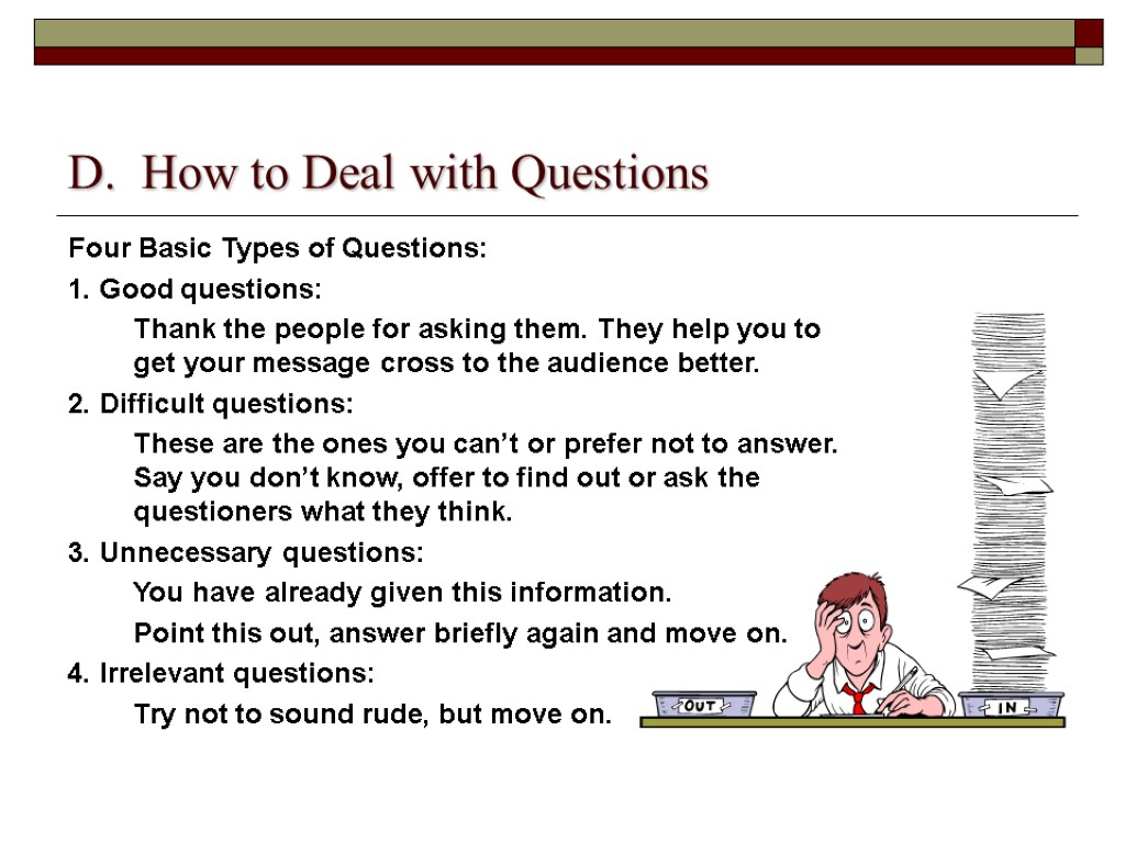 D. How to Deal with Questions Four Basic Types of Questions: 1. Good questions: